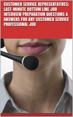Customer Service Representatives; Last-Minute Bottom Line Job Interview Preparation Questions & Answers for any Customer service professional Job