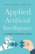 Applied Artificial Intelligence: A Handbook For Business Leaders